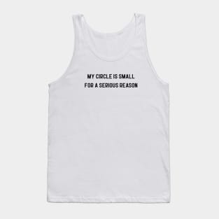 my circle is small for a serious reason Tank Top